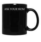 Ask Your Mom - Funny Black Coffee Mug, Gift Coffee Mug - Black