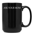Ask Your Mom - Funny Black Coffee Mug, Gift Coffee Mug