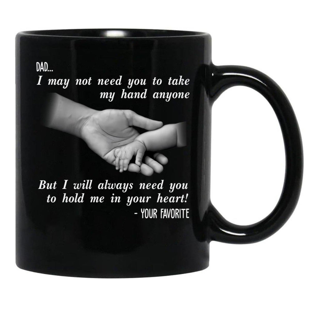Ather Day Dad I May Not Need You To Take My Hand Anyone But I Will Always Need You To Hold Me In Your Heart Black Coffee Mug - Black