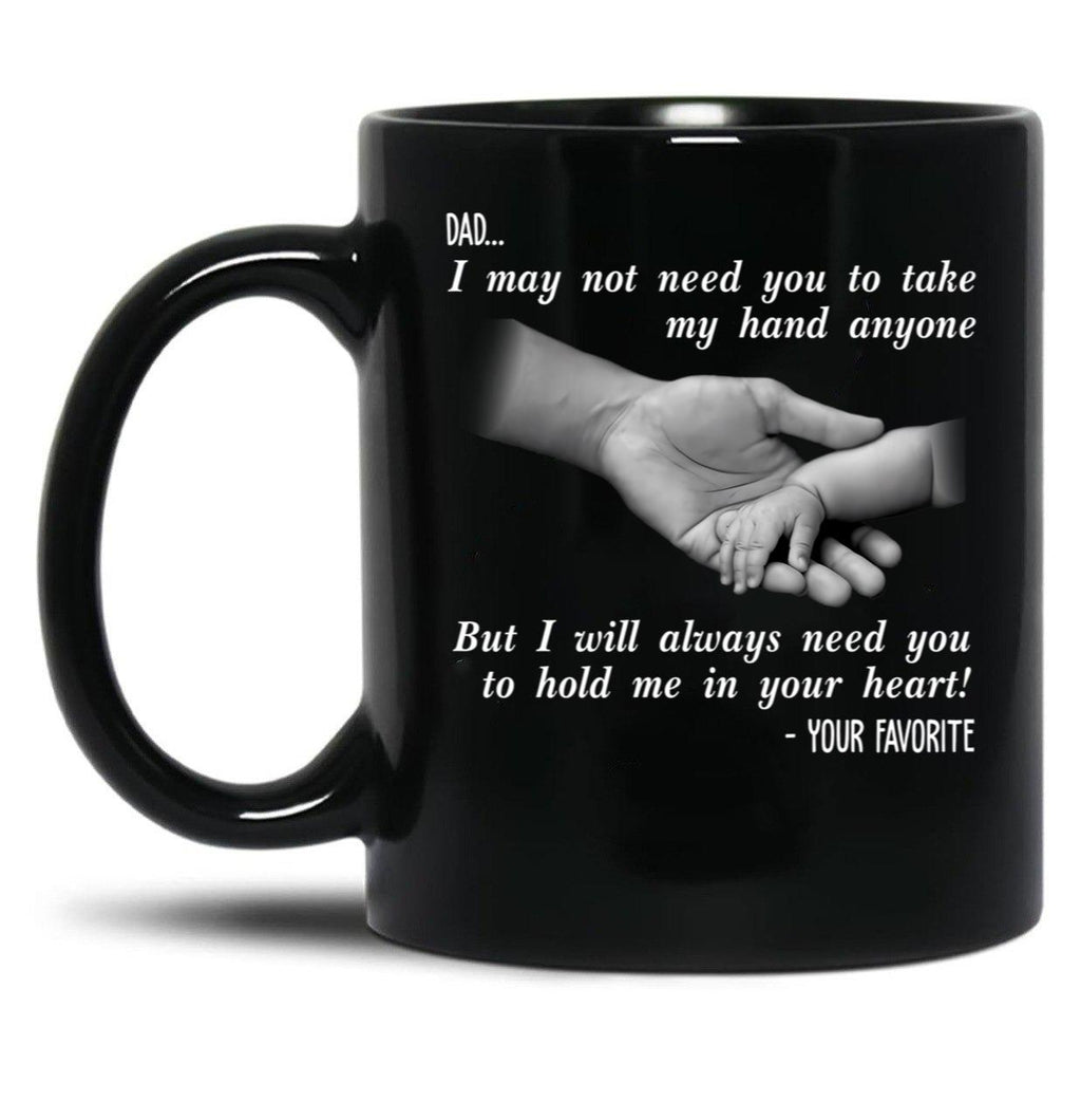 Ather Day Dad I May Not Need You To Take My Hand Anyone But I Will Always Need You To Hold Me In Your Heart Black Coffee Mug