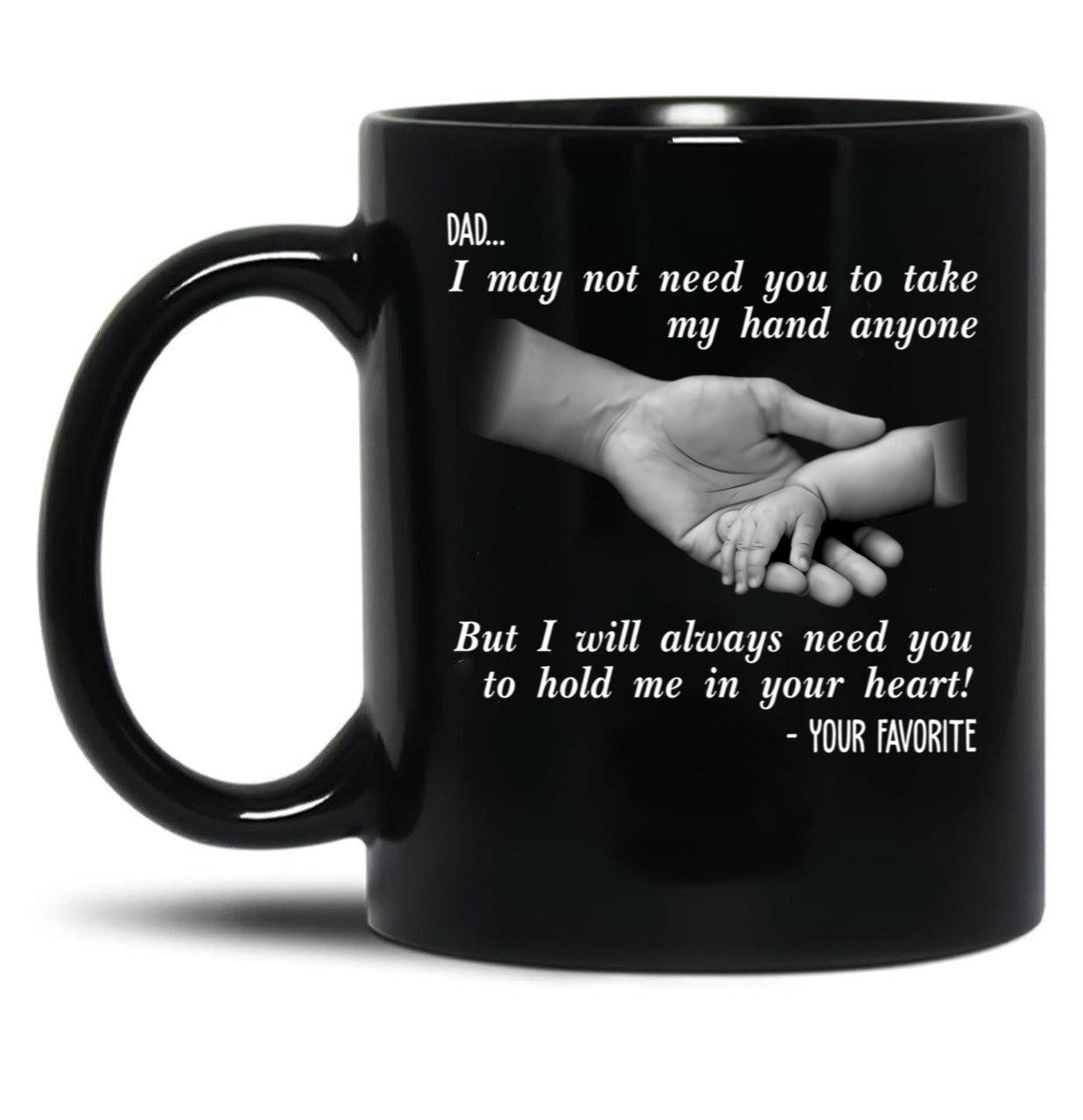Ather Day Dad I May Not Need You To Take My Hand Anyone But I Will Always Need You To Hold Me In Your Heart Black Coffee Mug
