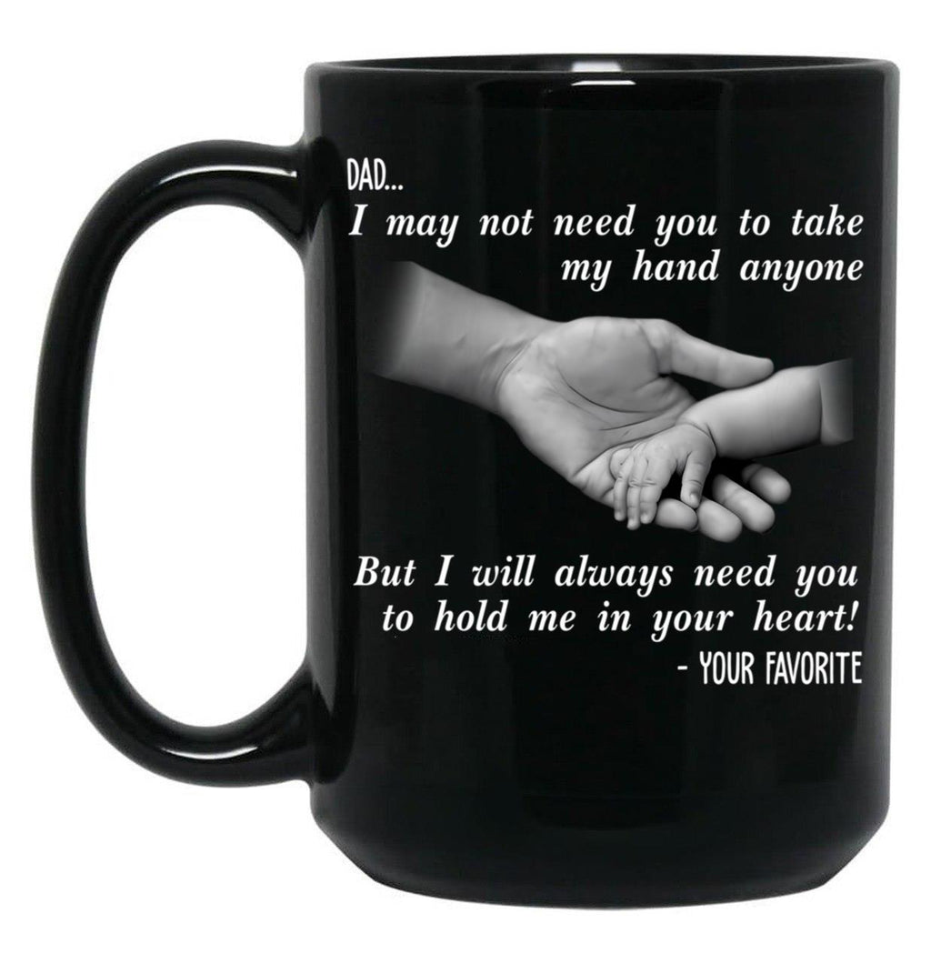 Ather Day Dad I May Not Need You To Take My Hand Anyone But I Will Always Need You To Hold Me In Your Heart Black Coffee Mug