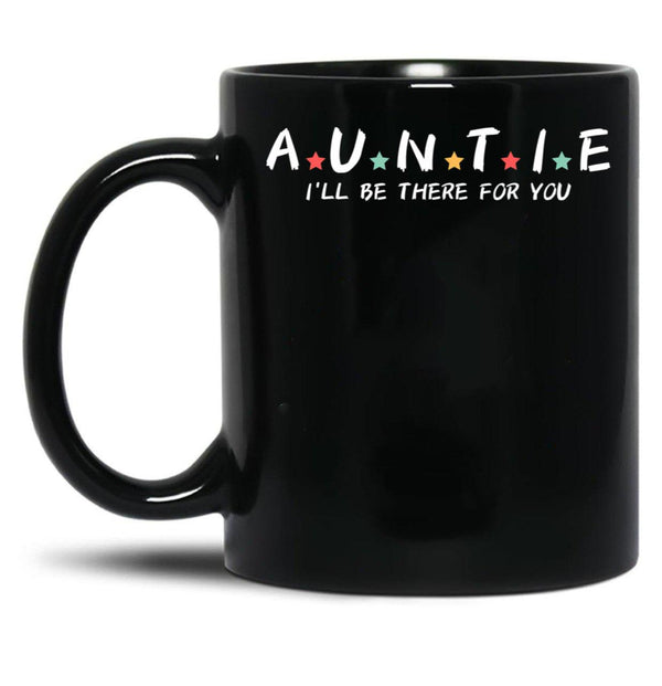 Auntie I'Ll Be There For You Black Coffee Mug, Gift Coffee Mug - Black