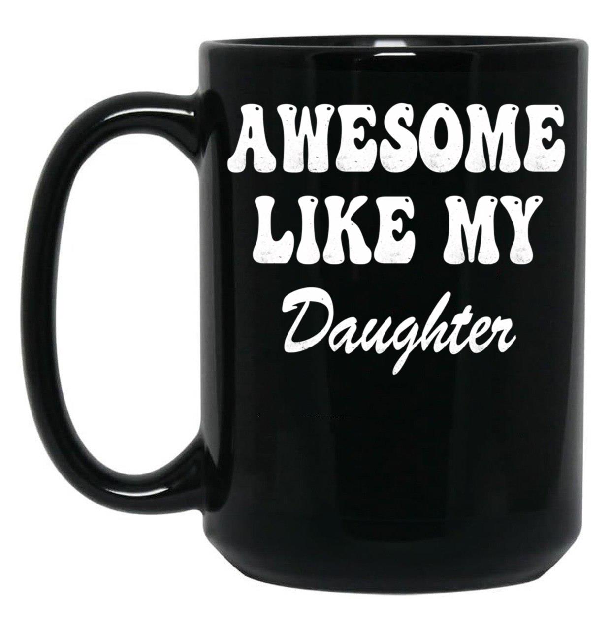 Awesome Like My Daughter Dad'S Favorite Child (4) Black Coffee Mug