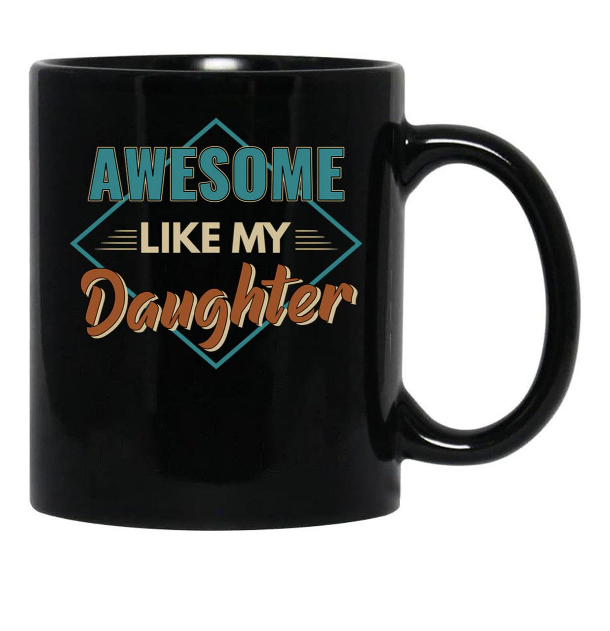 Awesome Like My Daughter Father Gift Idea Father'S Day Black Coffee Mug - Black