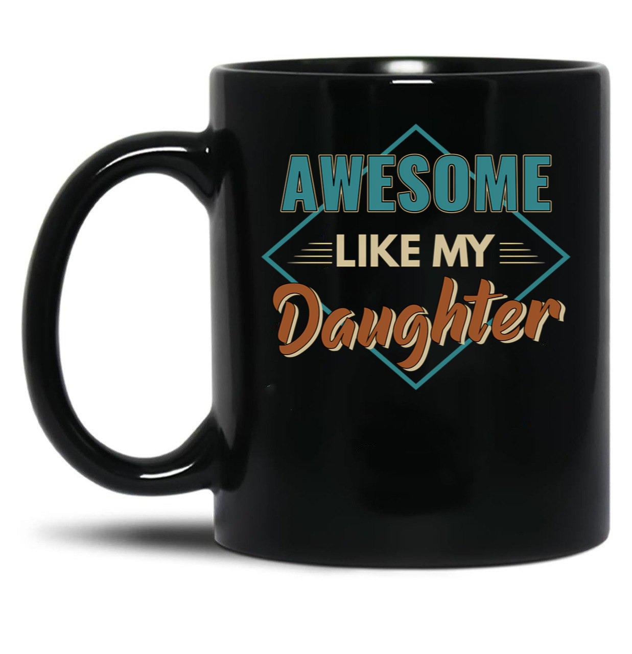 Awesome Like My Daughter Father Gift Idea Father'S Day Black Coffee Mug
