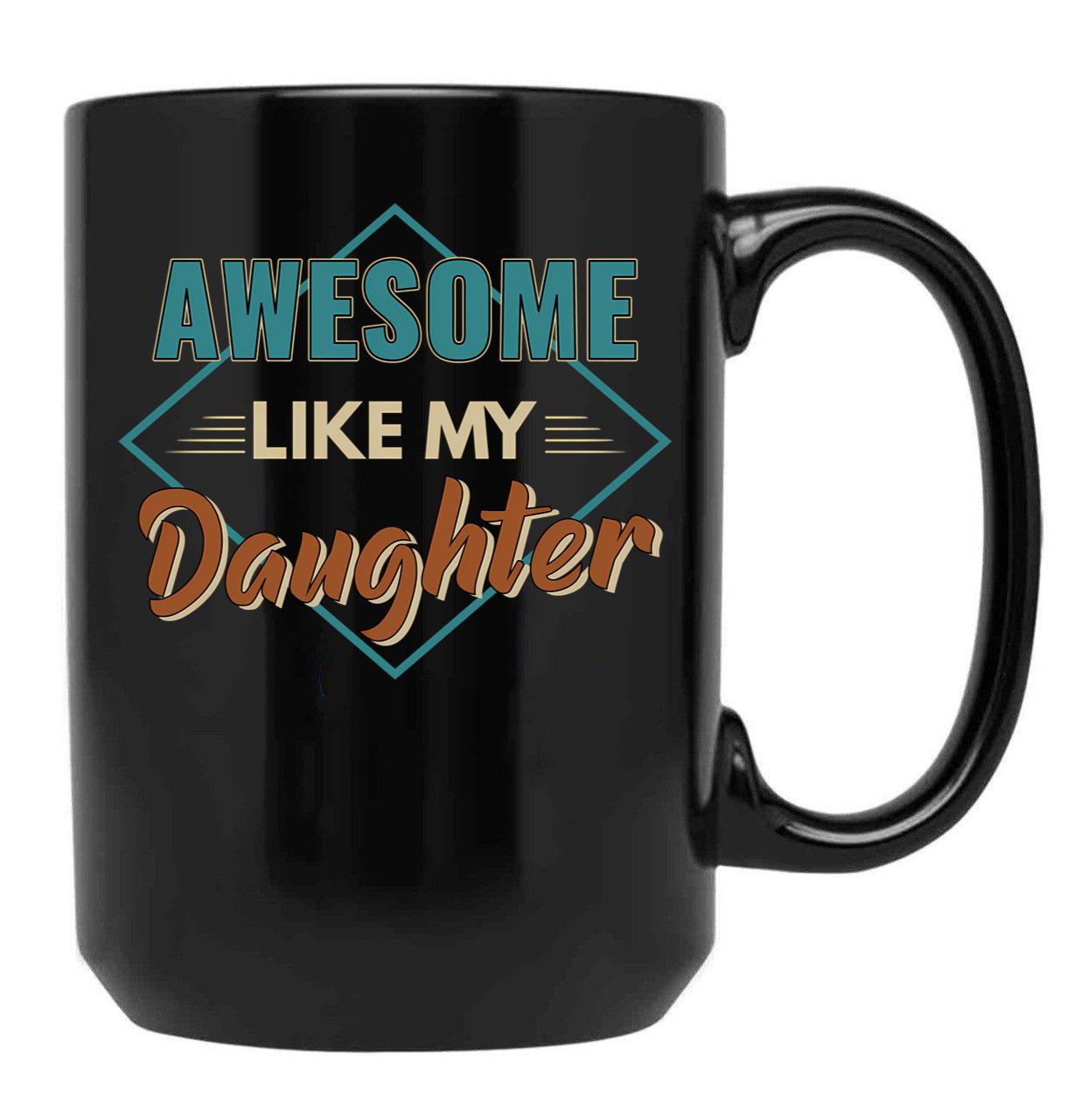 Awesome Like My Daughter Father Gift Idea Father'S Day Black Coffee Mug - Black