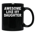 Awesome Like My Daughter Father'S Day Dad Day Funny Dad Black Coffee Mug - Black
