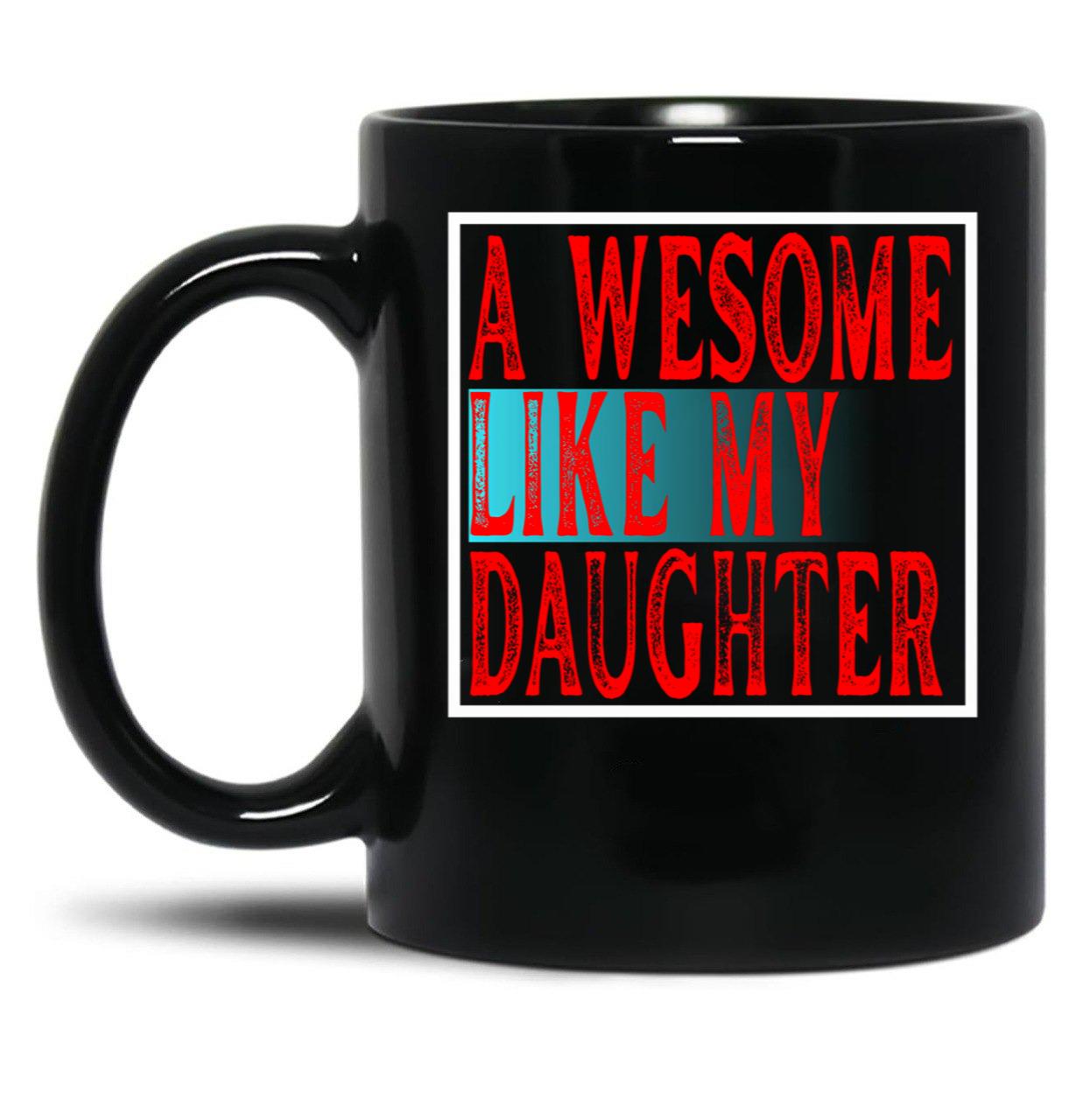 Awesome Like My Daughter Father'S Day Daughter Love Mug Black Coffee Mug