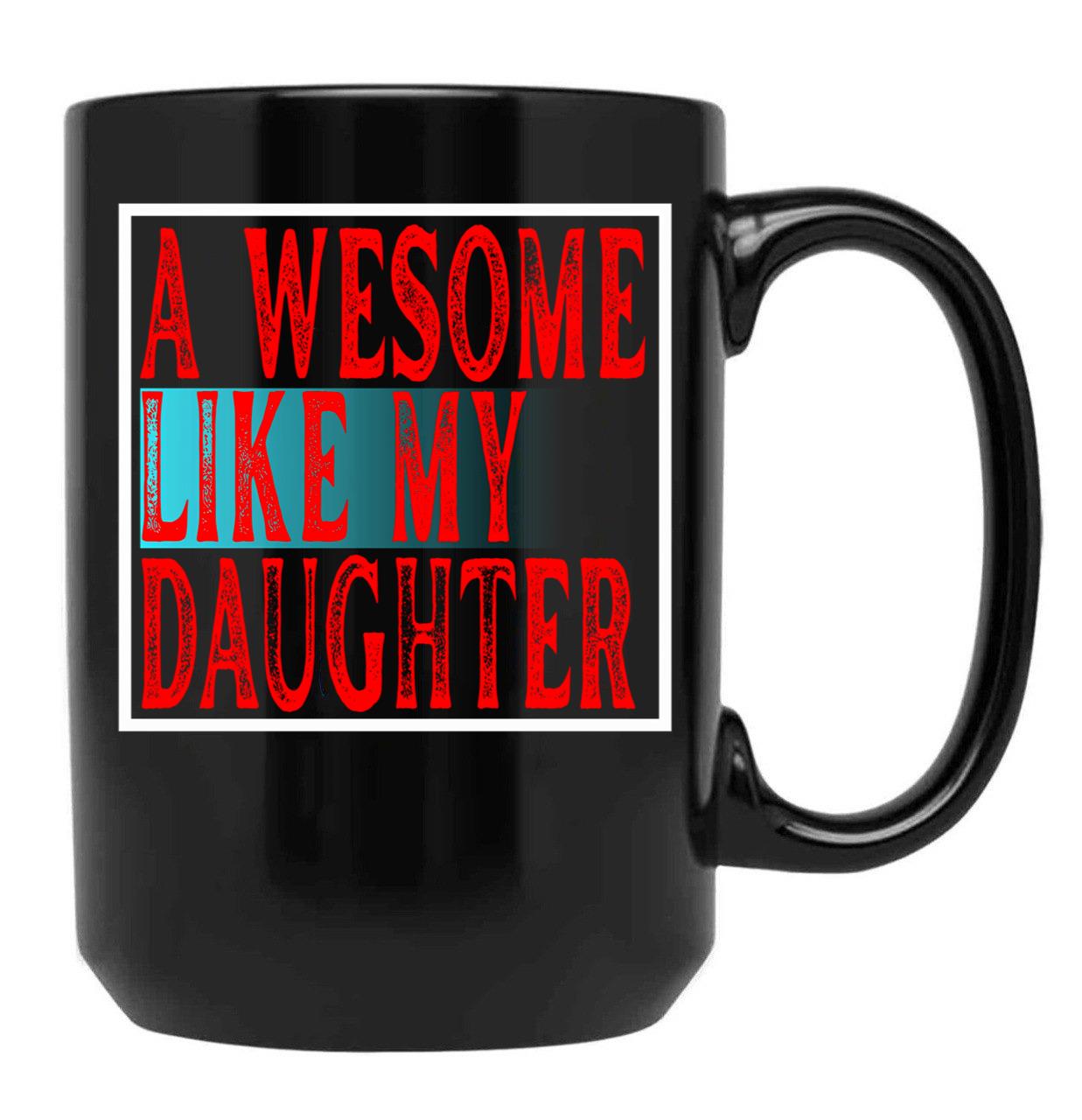 Awesome Like My Daughter Father'S Day Daughter Love Mug Black Coffee Mug - Black