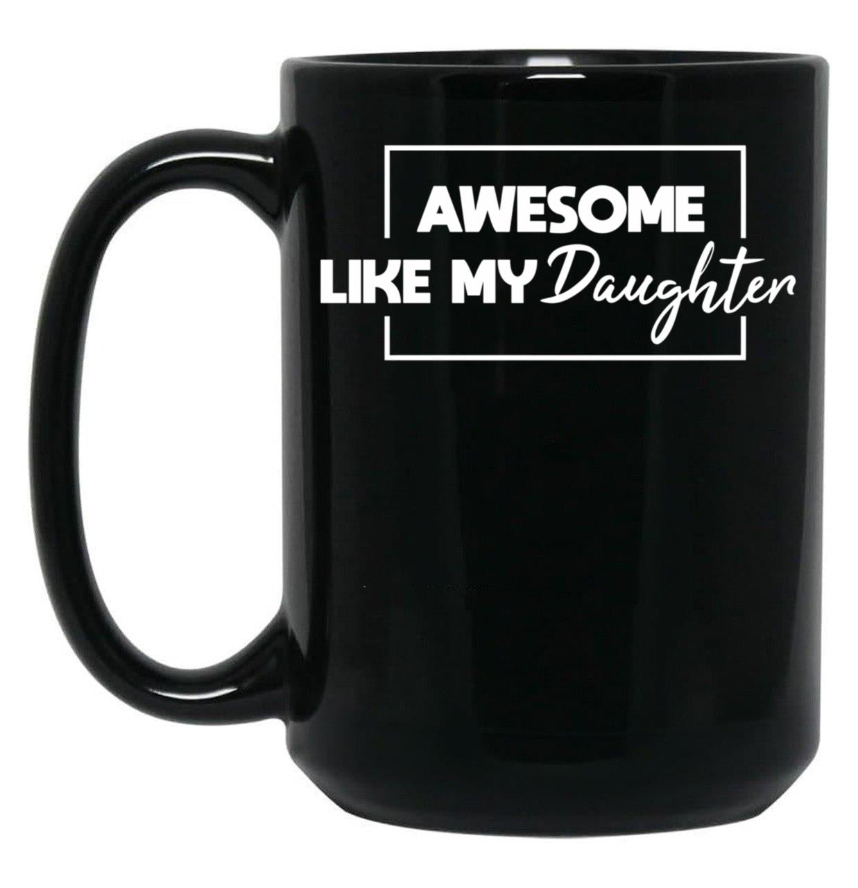 Awesome Like My Daughter Father'S Day Gift Gift From Daughter Black Coffee Mug
