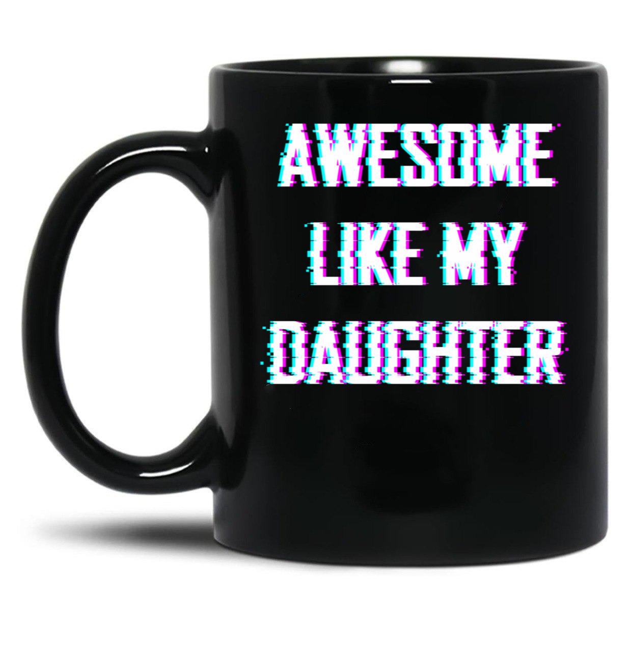Awesome Like My Daughter Father'S Day Gift. Black Coffee Mug