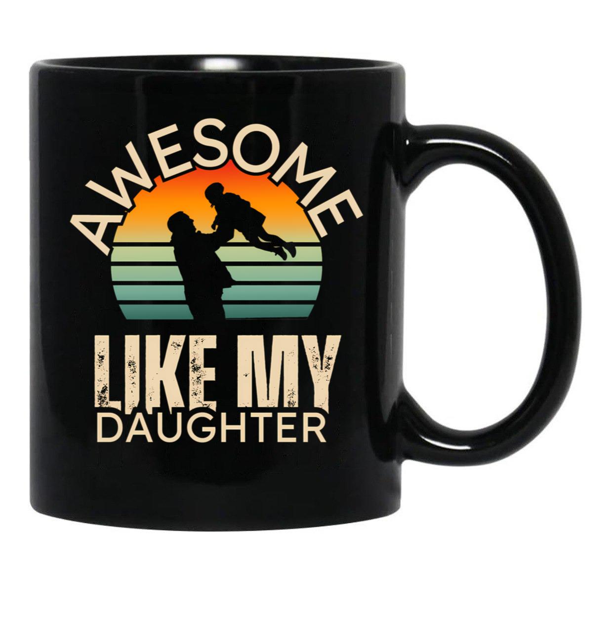 Awesome Like My Daughter Fathers Day 2024 Present From Daughter Black Coffee Mug - Black
