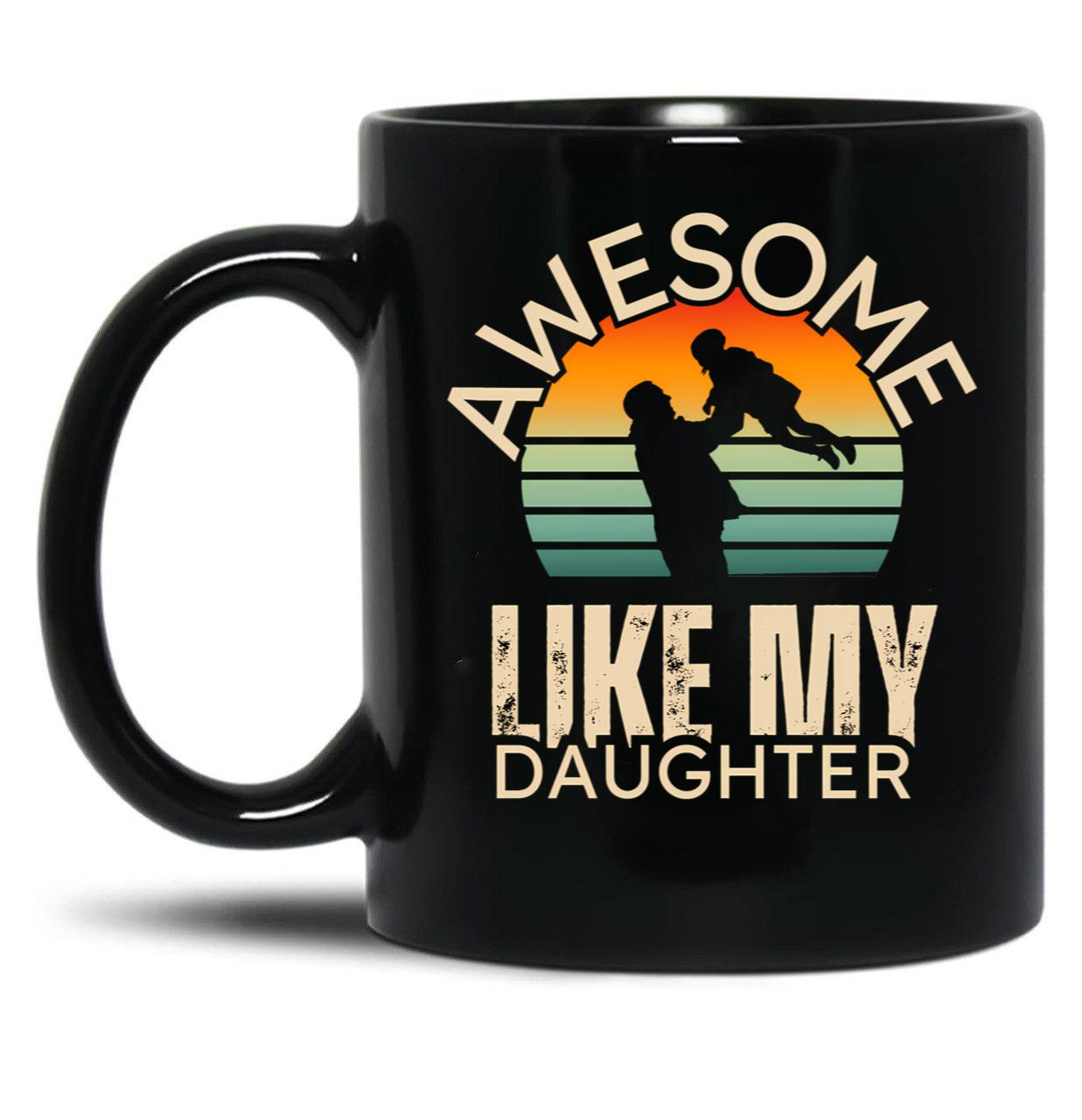Awesome Like My Daughter Fathers Day 2024 Present From Daughter Black Coffee Mug