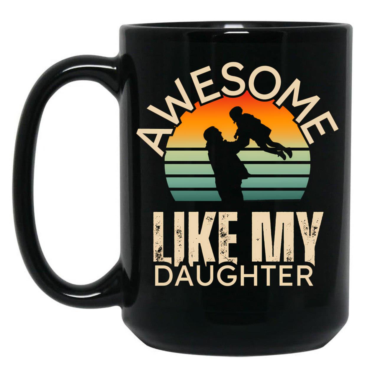 Awesome Like My Daughter Fathers Day 2024 Present From Daughter Black Coffee Mug