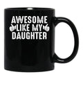Awesome Like My Daughter Fathers Day Funny Dad Joke Gift From Daughter Black Coffee Mug - Black