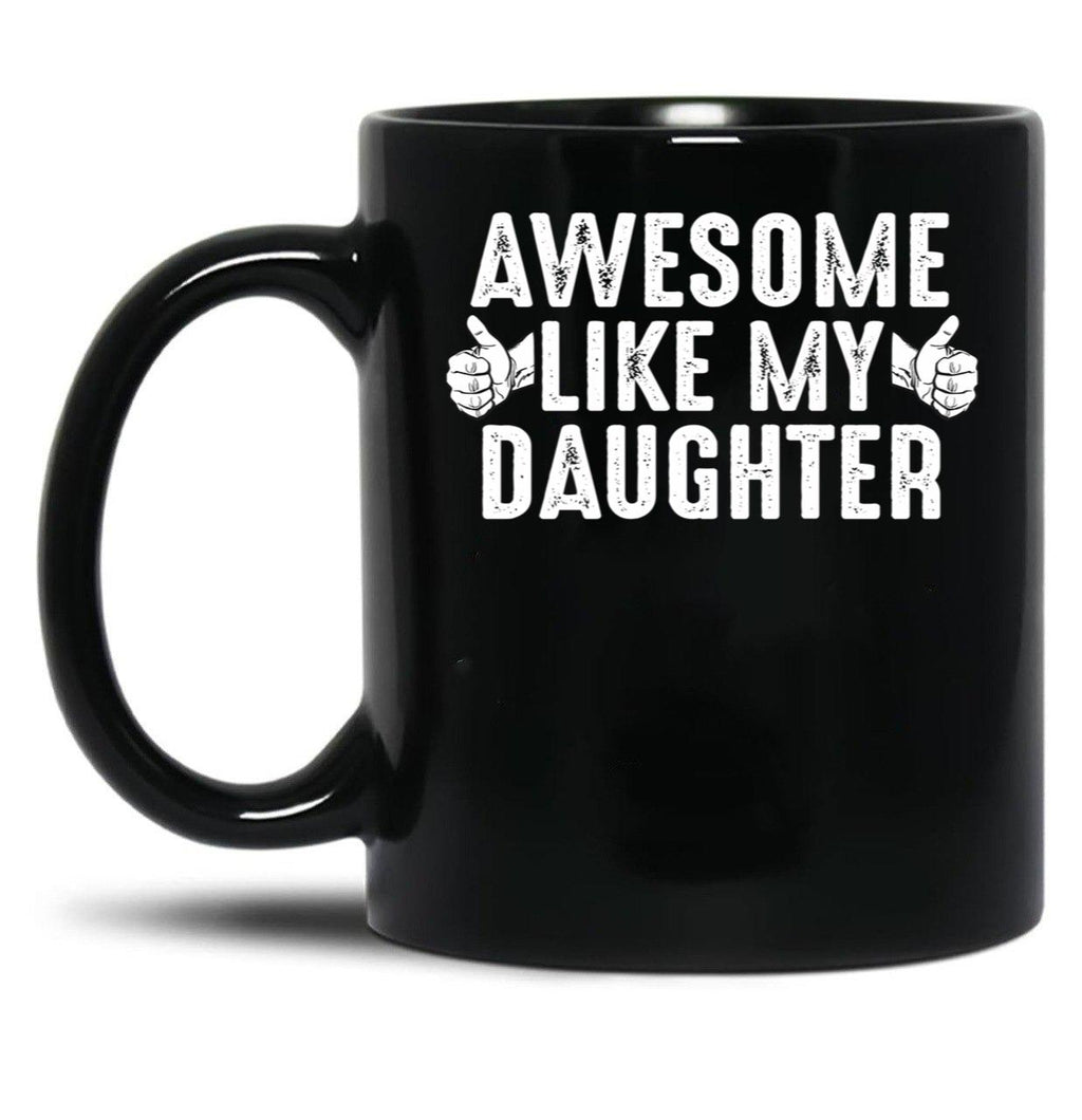 Awesome Like My Daughter Fathers Day Funny Dad Joke Gift From Daughter Black Coffee Mug