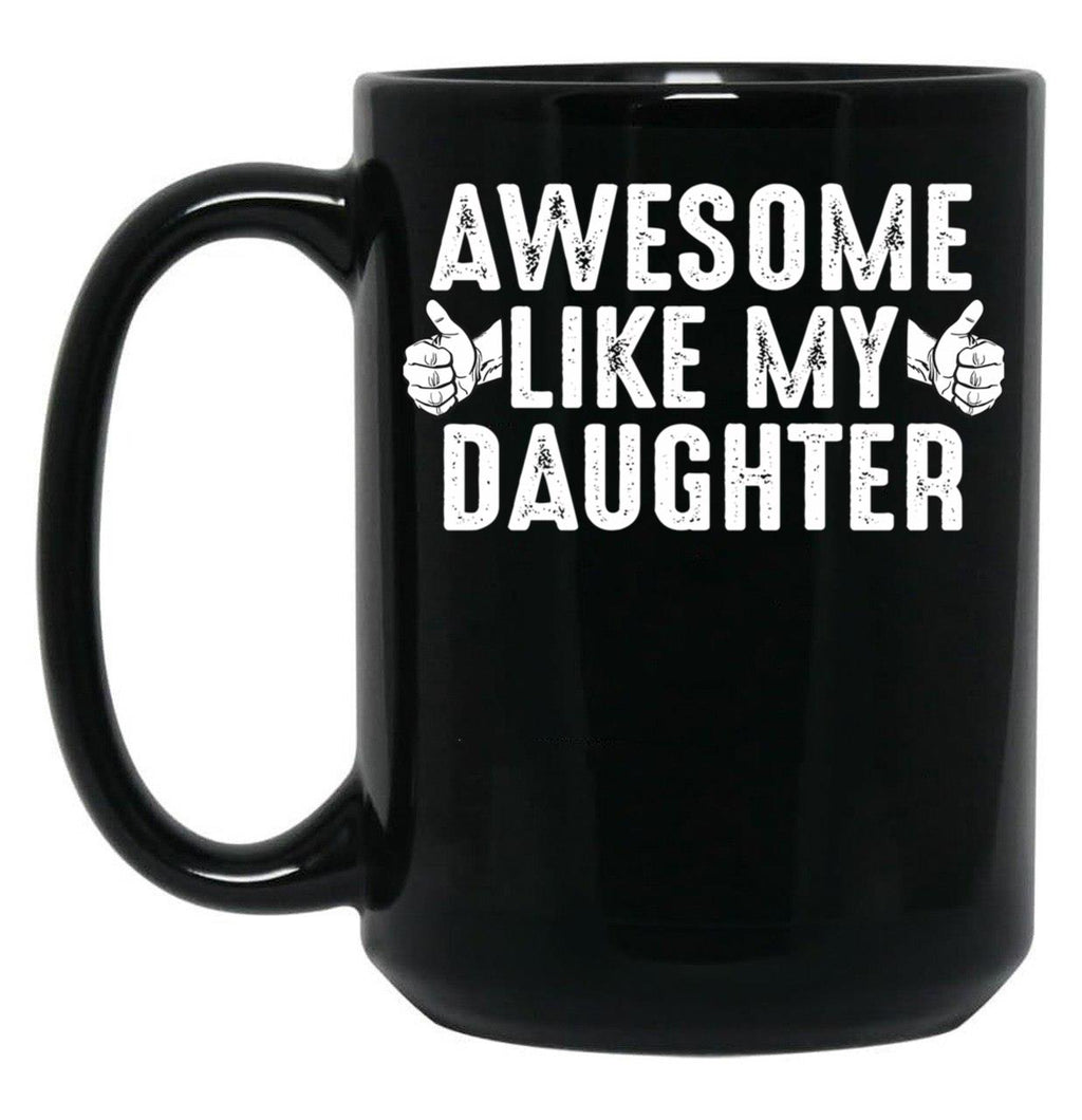 Awesome Like My Daughter Fathers Day Funny Dad Joke Gift From Daughter Black Coffee Mug