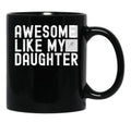 Awesome Like My Daughter Fathers Day Funny Fathers Day Mugs For Dad Black Coffee Mug - Black