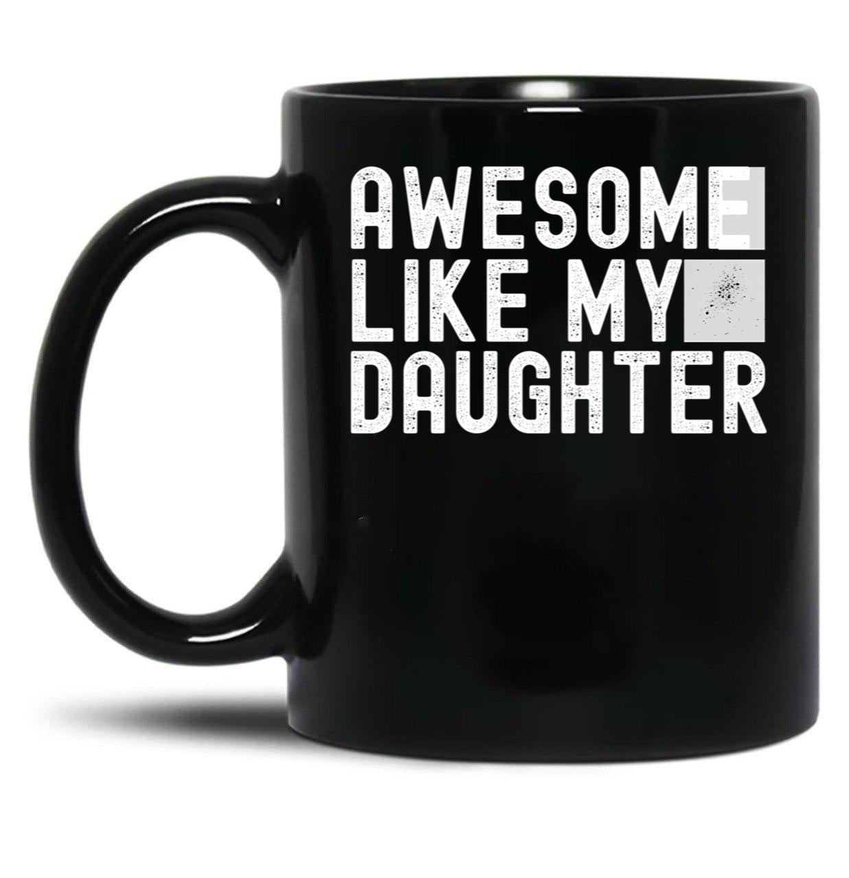 Awesome Like My Daughter Fathers Day Funny Fathers Day Mugs For Dad Black Coffee Mug
