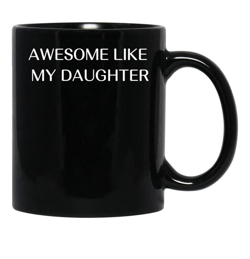 Awesome Like My Daughter Fathers Day Funny Gift Gift From Daughter Gift For Husband Funny Gift For Dad Black Coffee Mug - Black