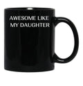 Awesome Like My Daughter Fathers Day Funny Gift Gift From Daughter Gift For Husband Funny Gift For Dad Black Coffee Mug - Black