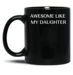 Awesome Like My Daughter Fathers Day Funny Gift Gift From Daughter Gift For Husband Funny Gift For Dad Black Coffee Mug