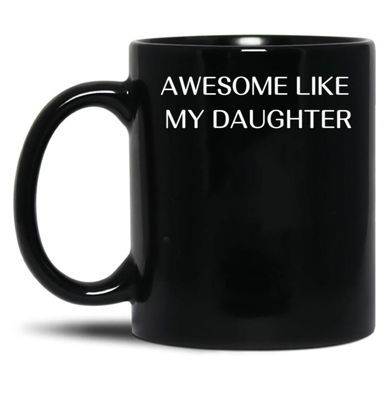Awesome Like My Daughter Fathers Day Funny Gift Gift From Daughter Gift For Husband Funny Gift For Dad Black Coffee Mug