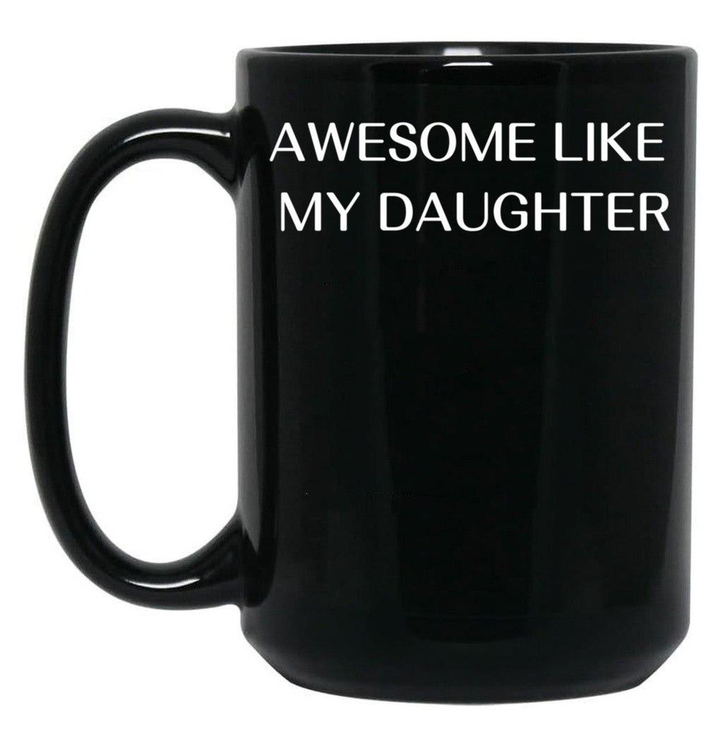 Awesome Like My Daughter Fathers Day Funny Gift Gift From Daughter Gift For Husband Funny Gift For Dad Black Coffee Mug