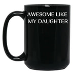 Awesome Like My Daughter Fathers Day Funny Gift Gift From Daughter Gift For Husband Funny Gift For Dad Black Coffee Mug