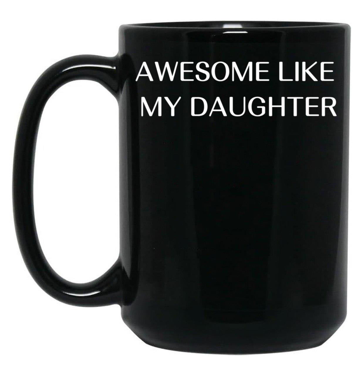Awesome Like My Daughter Fathers Day Funny Gift Gift From Daughter Gift For Husband Funny Gift For Dad Black Coffee Mug
