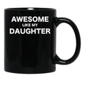 Awesome Like My Daughter Fathers Day Gift From Daughter Black Coffee Mug - Black