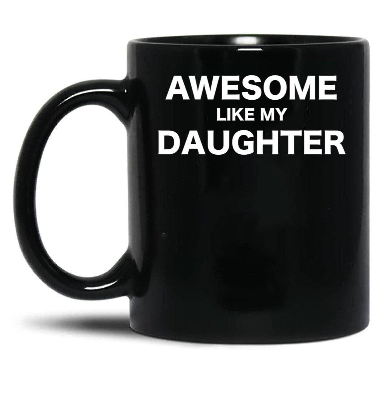 Awesome Like My Daughter Fathers Day Gift From Daughter Black Coffee Mug