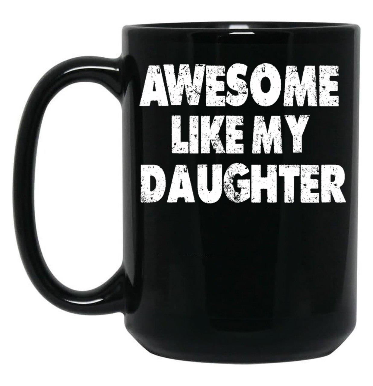 Awesome Like My Daughter Funny Dad Father'S Day Gifts For Dad Birthday Black Coffee Mug