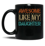 Awesome Like My Daughter Funny Dad Gifts For Fathers Day Black Coffee Mug