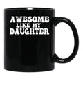 Awesome Like My Daughter Funny Dad Black Coffee Mug - Black