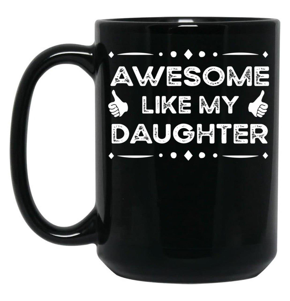 Awesome Like My Daughter Funny Father Day Gift Dad Joke Mug Black Coffee Mug