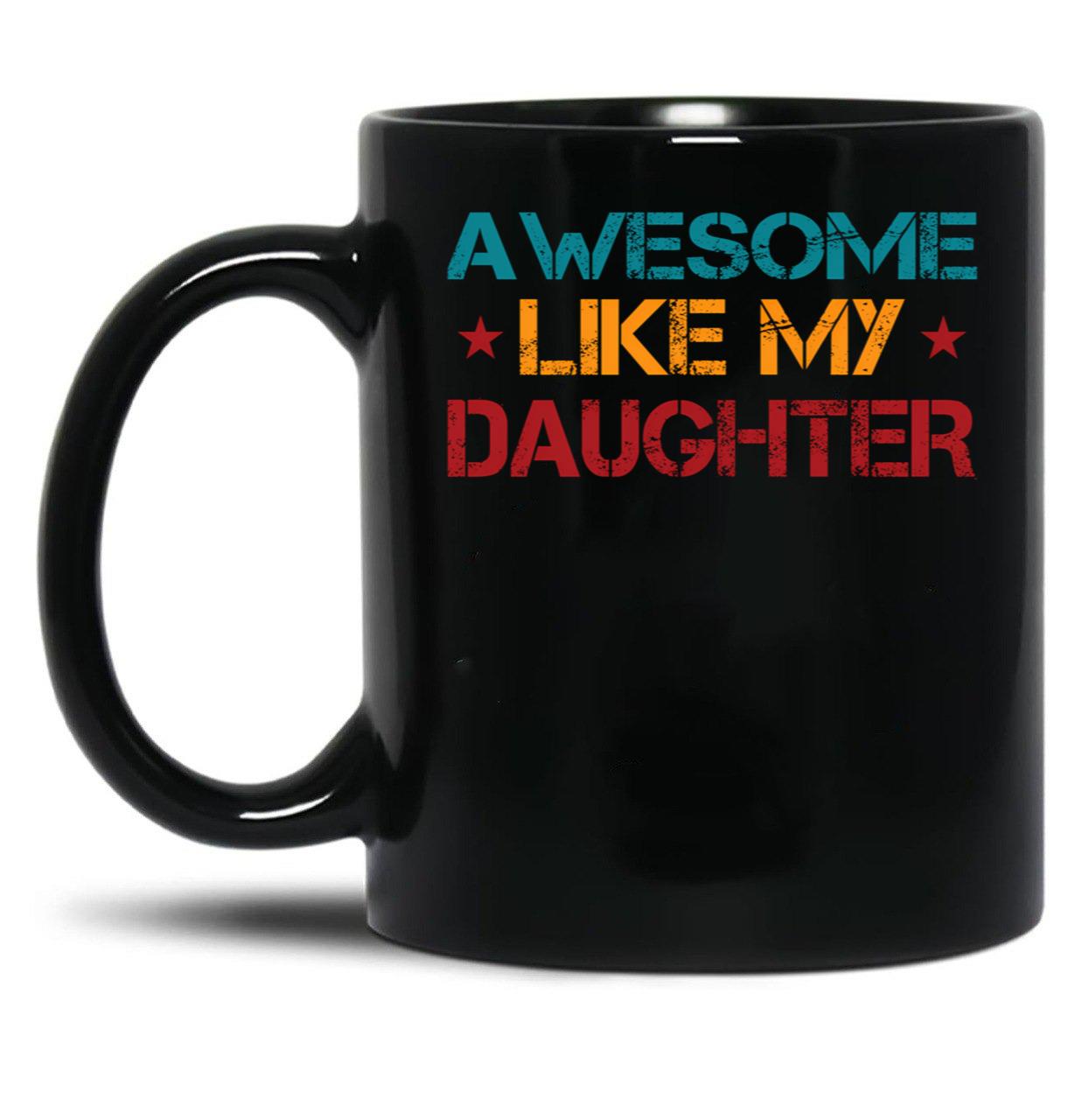 Awesome Like My Daughter Funny Father'S Day Dad Joke (1) Black Coffee Mug