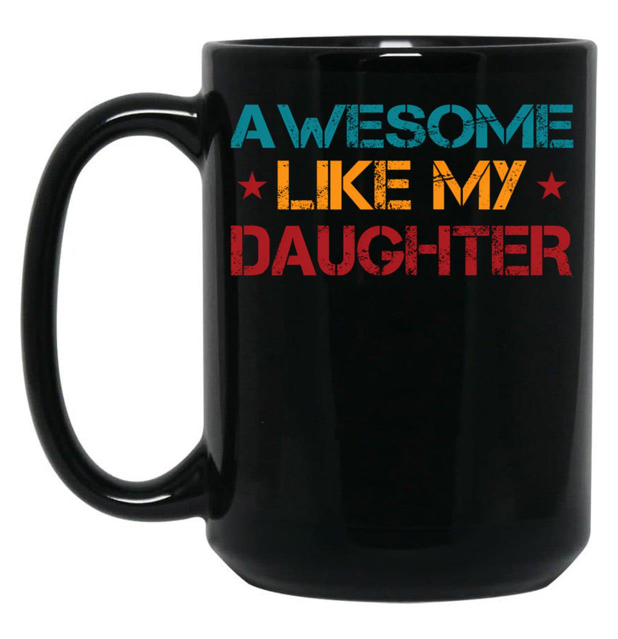 Awesome Like My Daughter Funny Father'S Day Dad Joke (1) Black Coffee Mug
