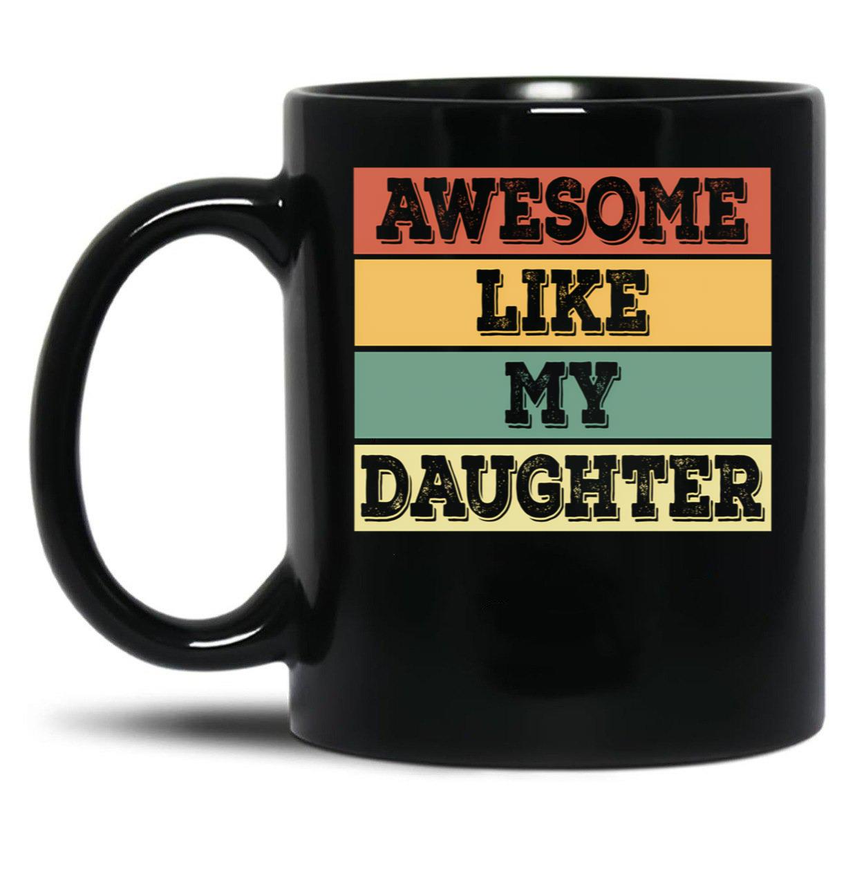 Awesome Like My Daughter Funny Father'S Day Dad Joke Black Coffee Mug
