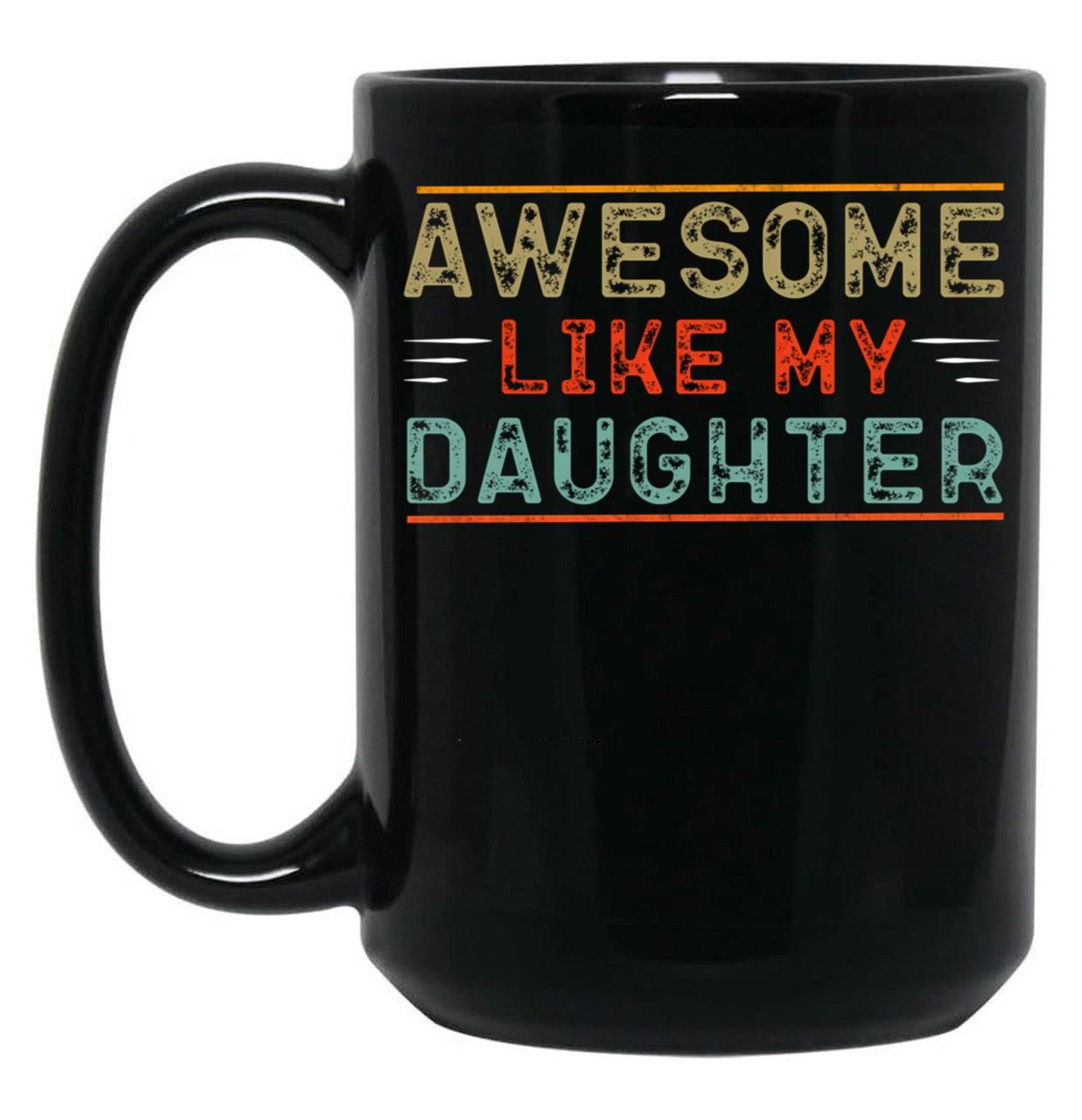 Awesome Like My Daughter Funny Father'S Day Dad Black Coffee Mug