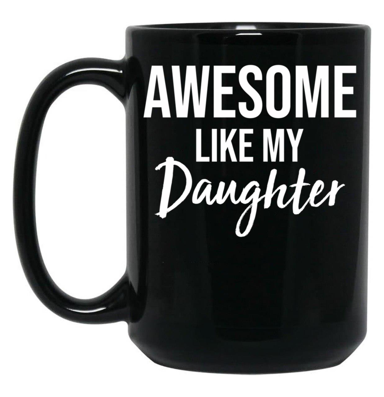 Awesome Like My Daughter Funny Father'S Day From Daughter Black Coffee Mug