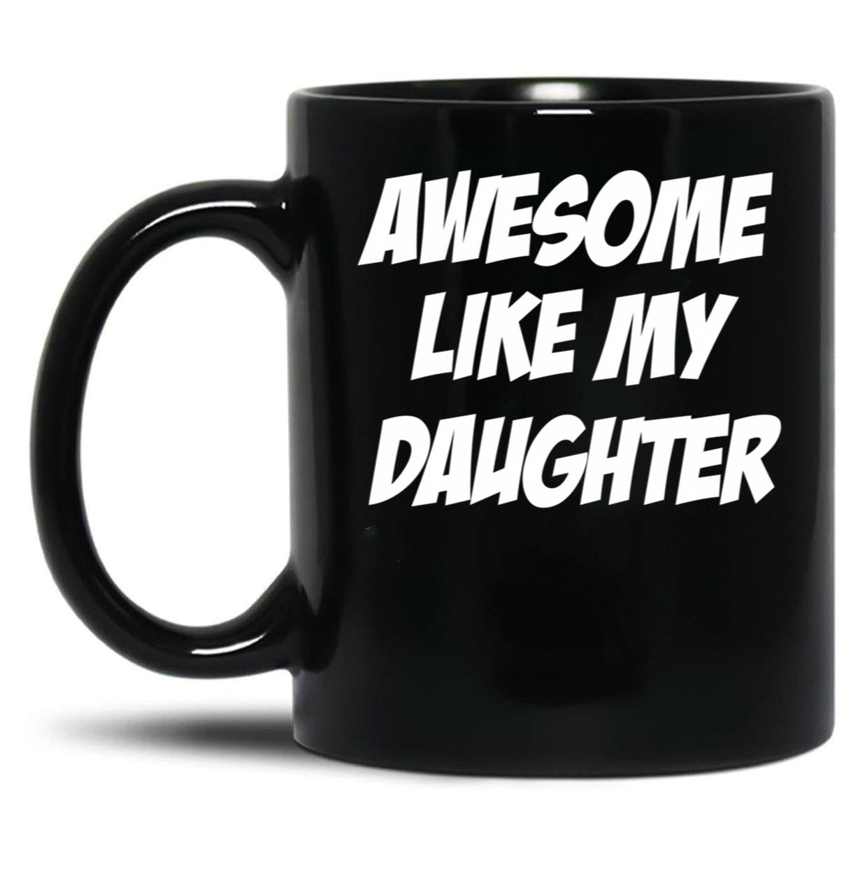 Awesome Like My Daughter Funny Father'S Day Gift Dad Joke Mug (1) Black Coffee Mug