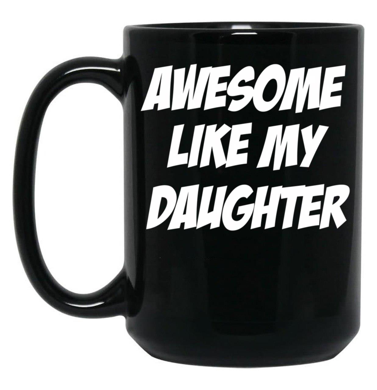 Awesome Like My Daughter Funny Father'S Day Gift Dad Joke Mug (1) Black Coffee Mug