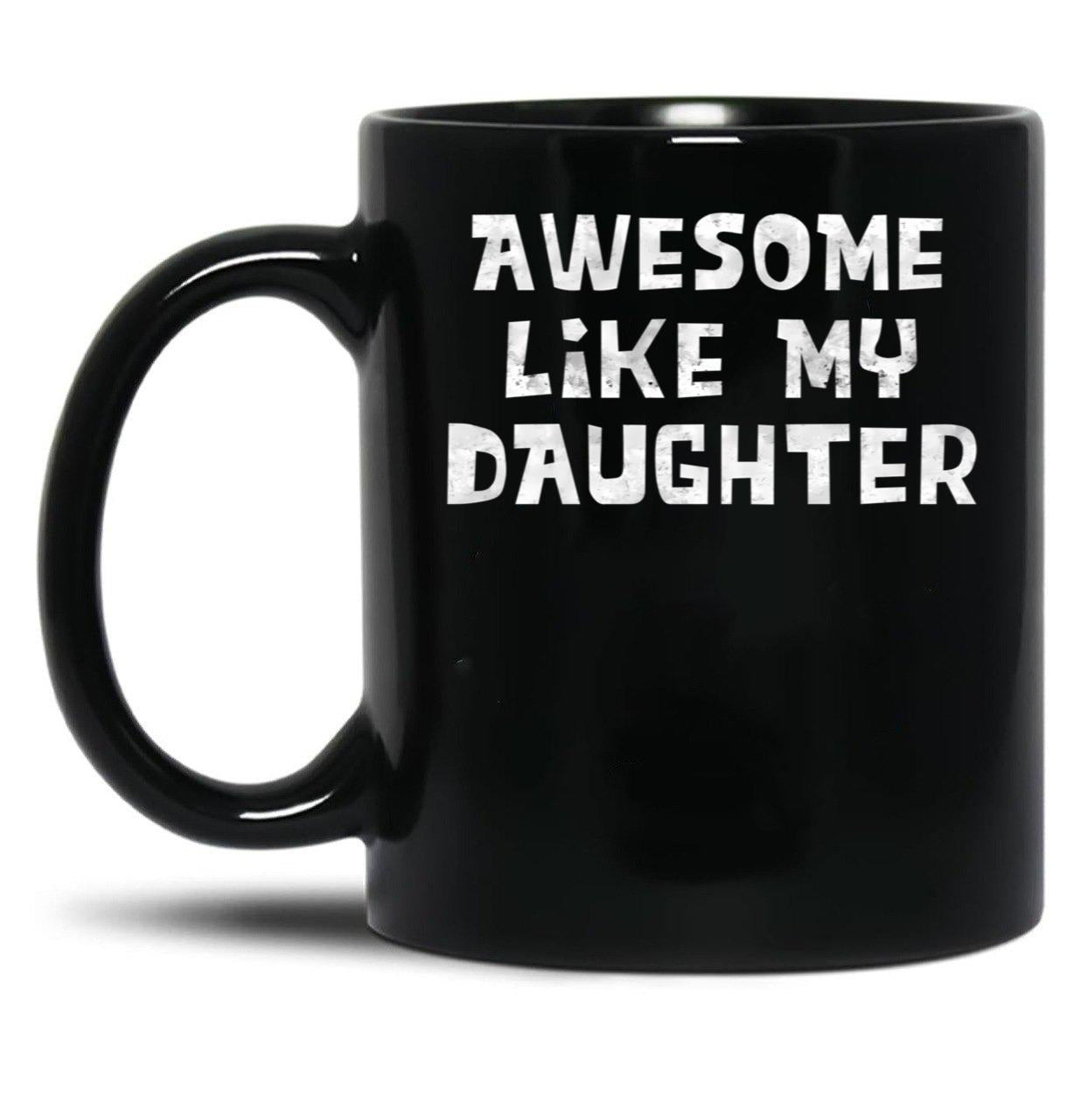 Awesome Like My Daughter Funny Father'S Day Gift Dad Joke Mug Black Coffee Mug