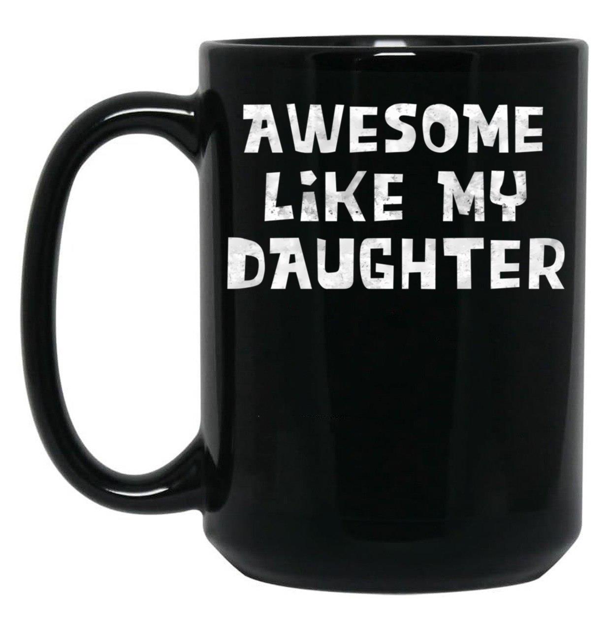 Awesome Like My Daughter Funny Father'S Day Gift Dad Joke Mug Black Coffee Mug