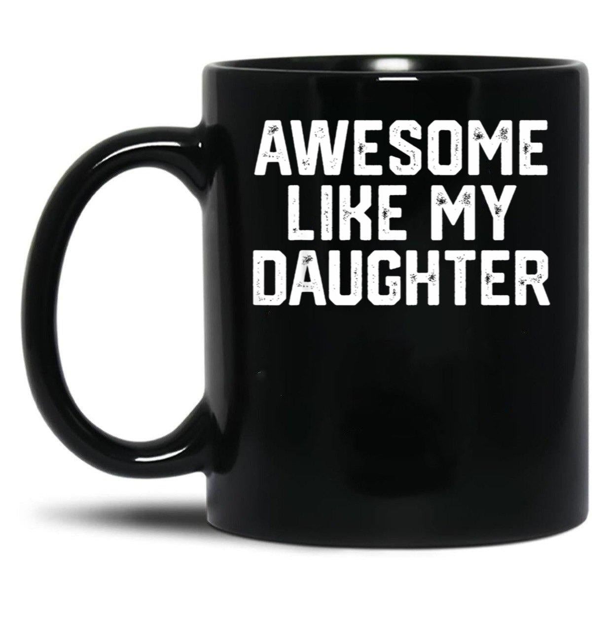 Awesome Like My Daughter Funny Father'S Day Gift Dad Joke (1) Black Coffee Mug