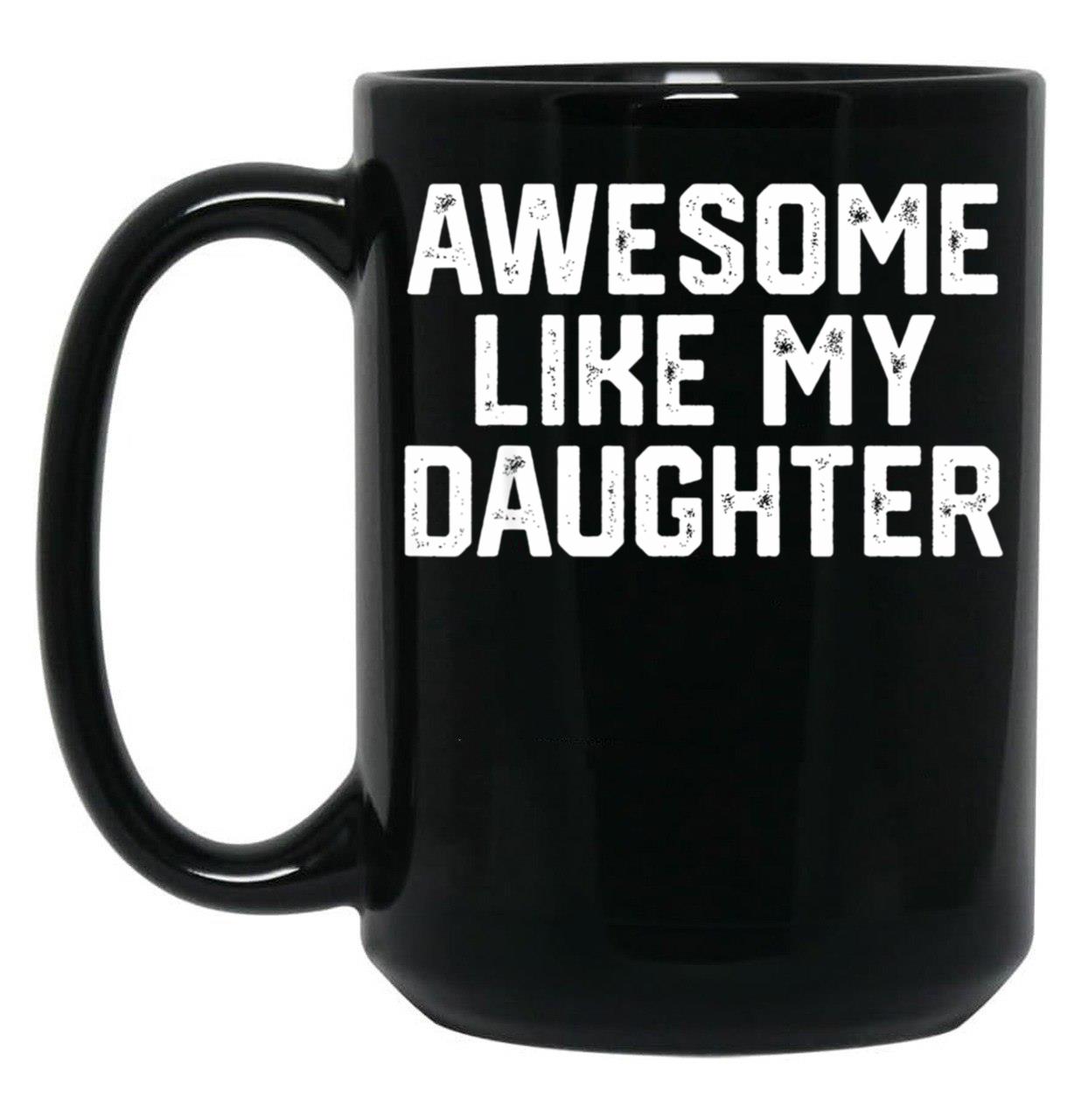 Awesome Like My Daughter Funny Father'S Day Gift Dad Joke (2) Black Coffee Mug