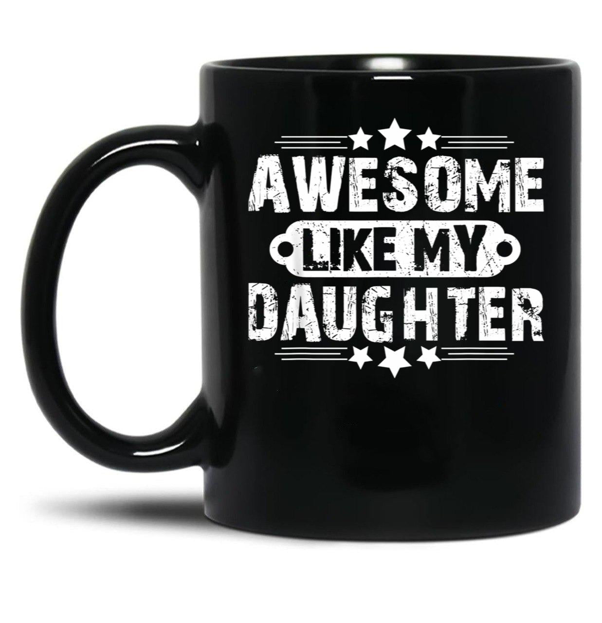 Awesome Like My Daughter Funny Father'S Day Gift Dad Joke (4) Black Coffee Mug