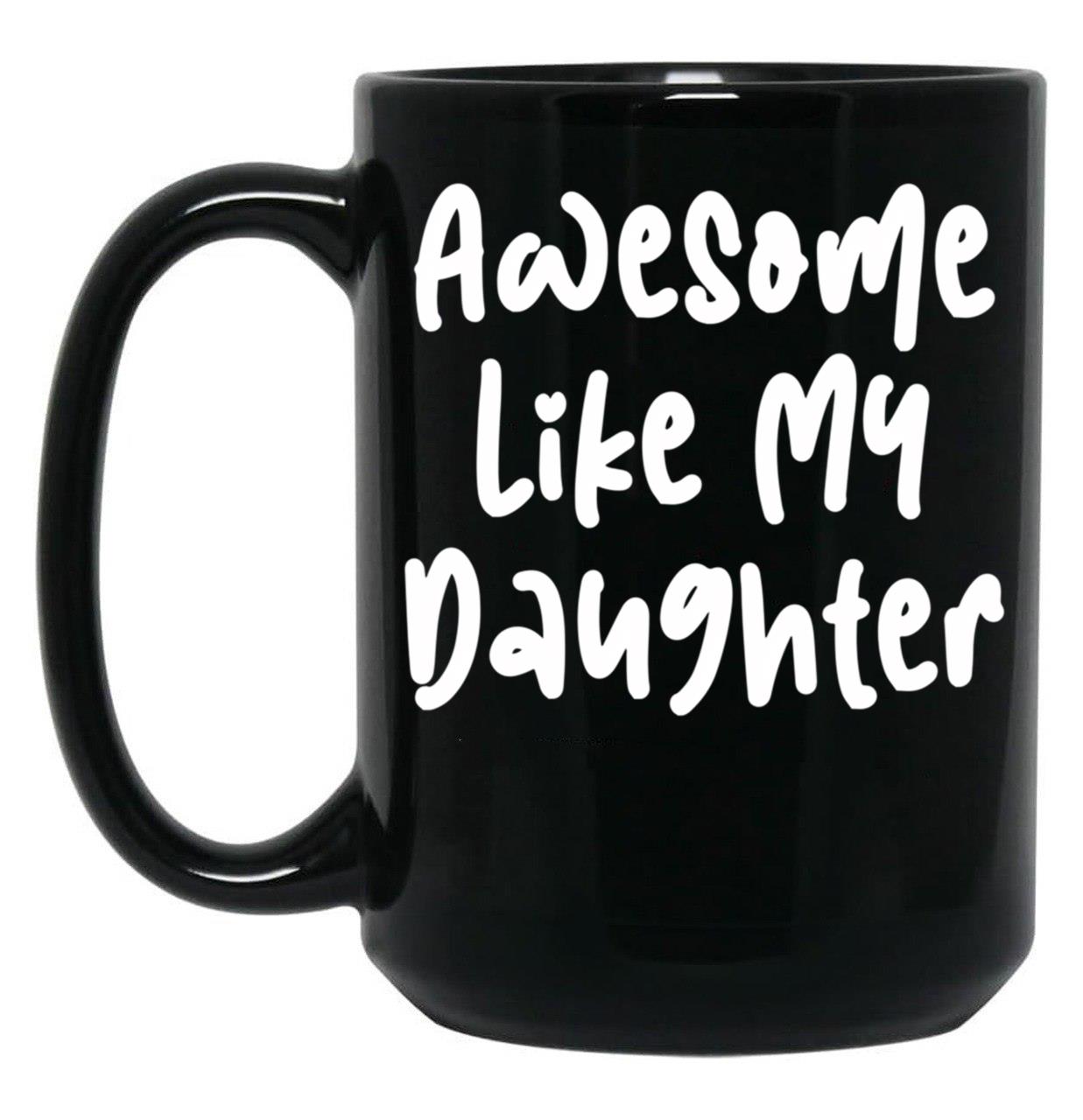 Awesome Like My Daughter Funny Father'S Day Gift Dad Joke (5) Black Coffee Mug